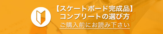 【スケートボード完成品】コンプリートの選び方 ご購入前にお読み下さい