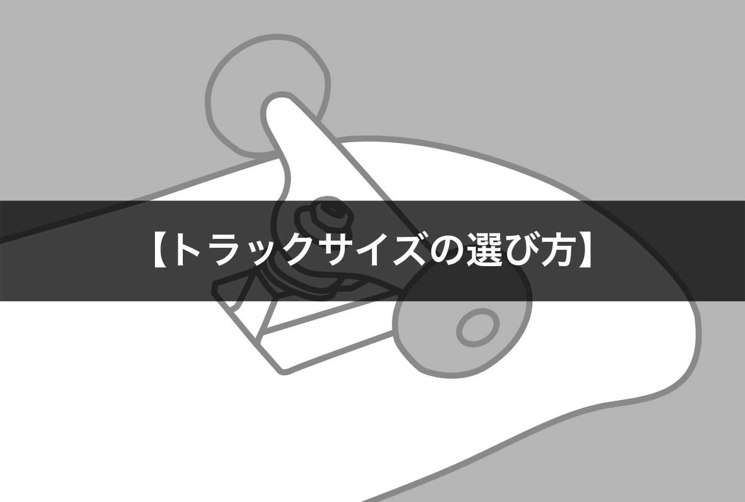 スケートボード（スケボー）の【トラックサイズの選び方】