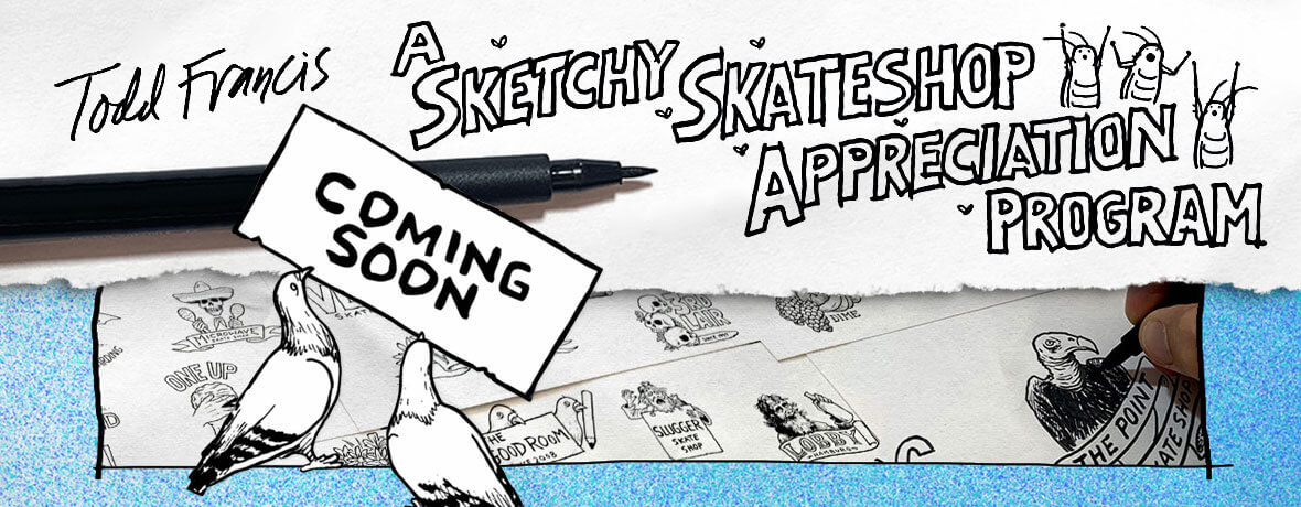 A SKAETCHY SKATESHOP APPRECIATION PROGRAM 2022 TODD FRANCIS PC